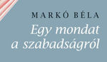 Ennyi volt a forradalom – Markó Béla: Egy mondat a szabadságról Ennyi volt a forradalom – Markó Béla: Egy mondat a szabadságról