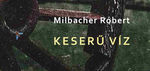 Egy keserű, kelet-európai női sors – Milbacher Róbert: Keserű víz Egy keserű, kelet-európai női sors – Milbacher Róbert: Keserű víz